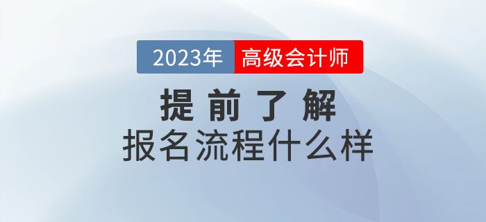 2023年高級(jí)會(huì)計(jì)職稱報(bào)名流程什么樣？提前了解！