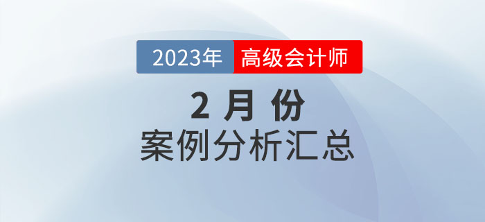 2023年高級會計師2月份案例分析匯總