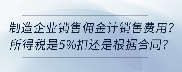 普通制造企業(yè)給經(jīng)銷商銷售傭金計(jì)銷售費(fèi)用？所得稅是5%扣還是根據(jù)合同？