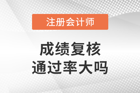 注會成績復(fù)核通過率大嗎