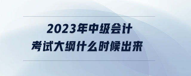 2023年中級會計考試大綱什么時候出來