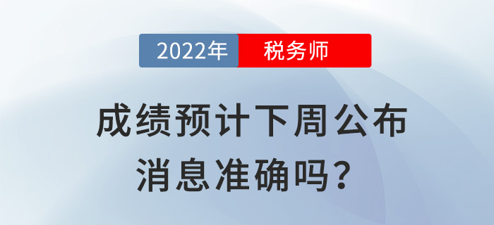 2022稅務(wù)師成績預(yù)計(jì)下周公布？出分前你還需要關(guān)注這些事！