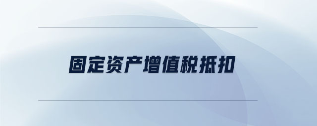 固定資產增值稅抵扣
