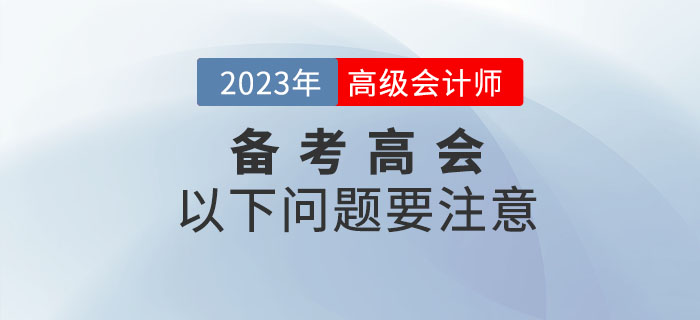 2023年備考高級(jí)會(huì)計(jì)師考試，以下問(wèn)題要注意！