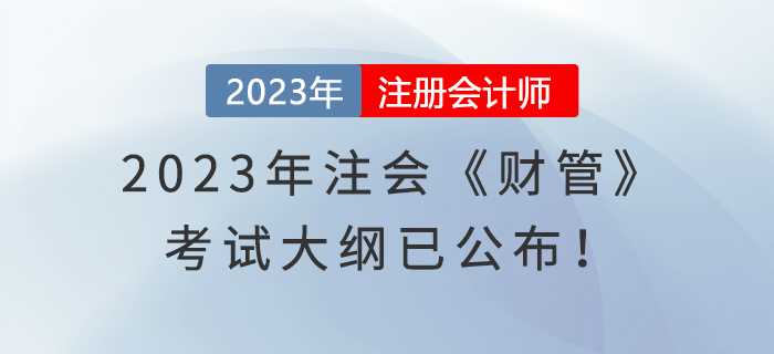 速覽！2023年注冊(cè)會(huì)計(jì)師《財(cái)管》考試大綱已經(jīng)發(fā)布！