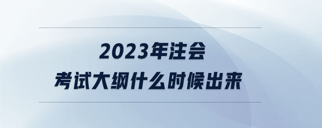 2023年注會考試大綱什么時候出來 2023年注會考試大綱什么時候出來