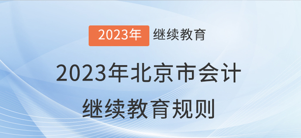 2023年北京市會(huì)計(jì)繼續(xù)教育報(bào)名學(xué)習(xí)規(guī)則 2023年北京市會(huì)計(jì)繼續(xù)教育報(bào)名學(xué)習(xí)規(guī)則