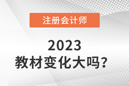 2023注會教材變化大嗎？