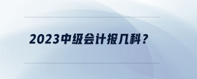 2023中級會計報幾科？