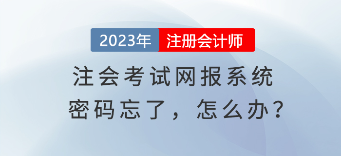 心慌慌！登錄注會考試網(wǎng)報系統(tǒng)密碼忘了，怎么辦？