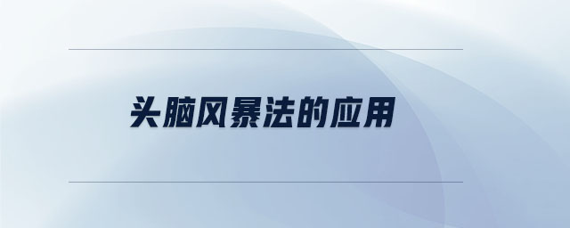 頭腦風(fēng)暴法的應(yīng)用 頭腦風(fēng)暴法的應(yīng)用