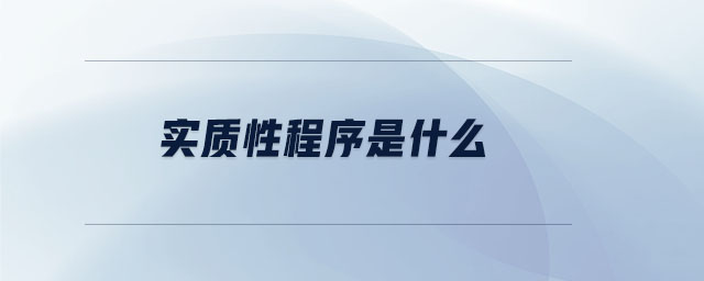 實(shí)質(zhì)性程序是什么 實(shí)質(zhì)性程序是什么