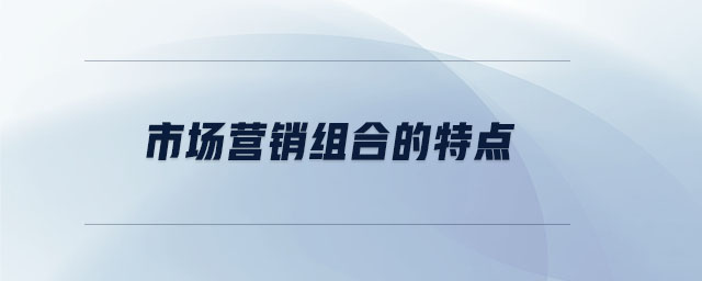 市場營銷組合的特點 市場營銷組合的特點