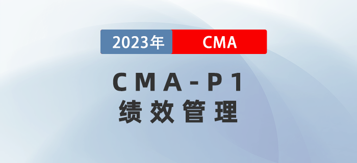 2023年CMA-P1科目考前必背考點(diǎn):第三章績(jī)效管理 2023年CMA-P1科目考前必背考點(diǎn):第三章績(jī)效管理