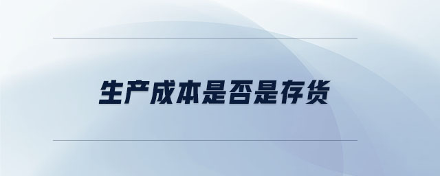 生產(chǎn)成本是否是存貨 生產(chǎn)成本是否是存貨