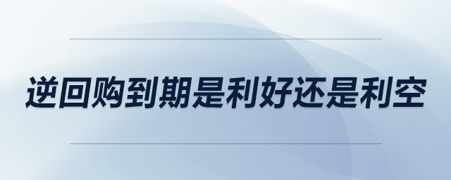 逆回購(gòu)到期是利好還是利空