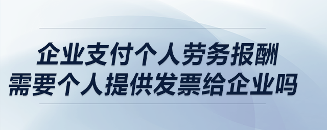 企業(yè)支付個人勞務報酬，需要個人提供發(fā)票給企業(yè)嗎？