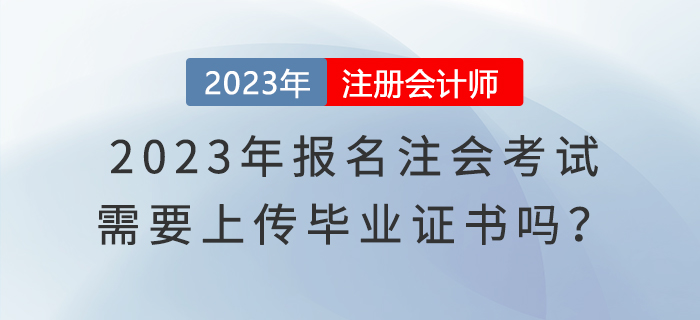 2023年報(bào)名注會考試，需要上傳畢業(yè)證書嗎？