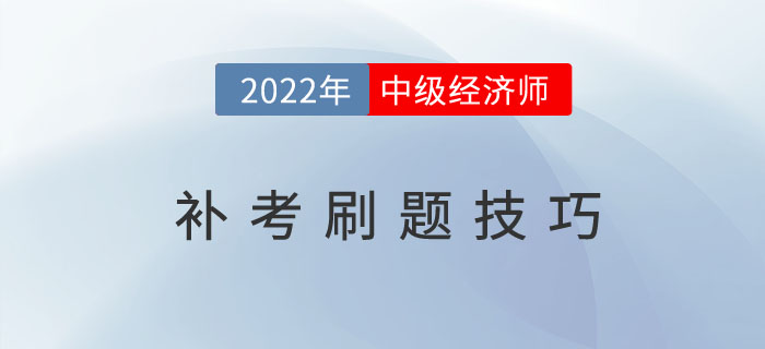 2022年中級經(jīng)濟師補考倒計時，這些刷題技巧建議收藏！