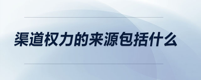 渠道權(quán)力的來源包括什么