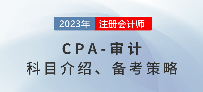 2023年注會審計考什么？審計備考策略分享！