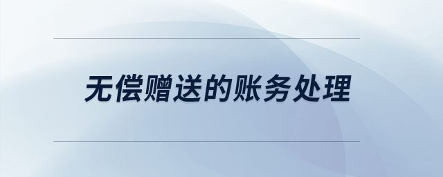 無(wú)償贈(zèng)送的賬務(wù)處理？