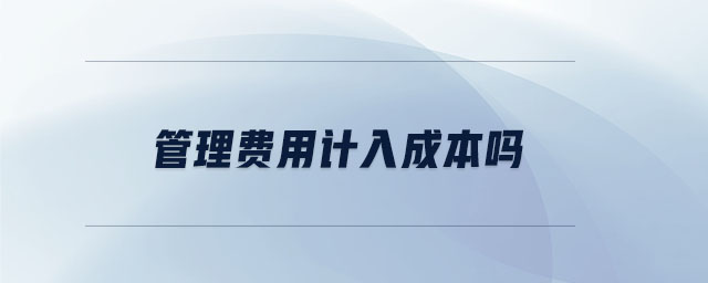 管理費用計入成本嗎