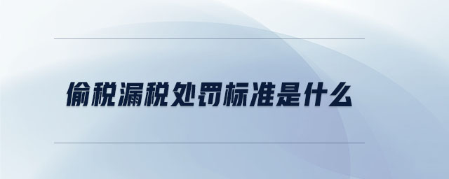 偷稅漏稅處罰標(biāo)準(zhǔn)是什么 偷稅漏稅處罰標(biāo)準(zhǔn)是什么