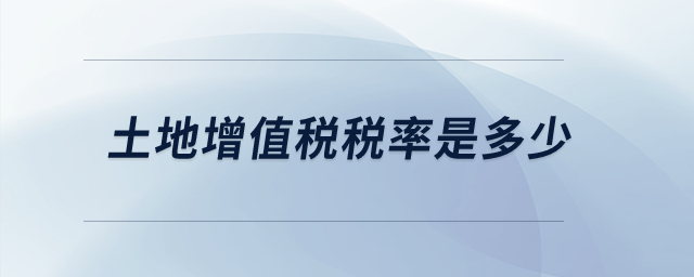 土地增值稅稅率是多少? 土地增值稅稅率是多少?