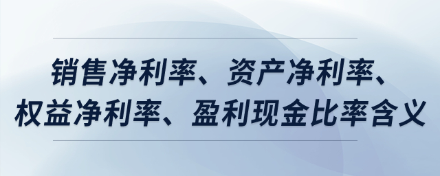 銷售凈利率、資產(chǎn)凈利率、權(quán)益凈利率、盈利現(xiàn)金比率含義？