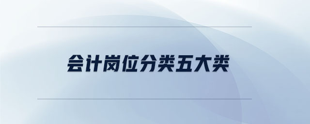 會(huì)計(jì)崗位分類五大類
