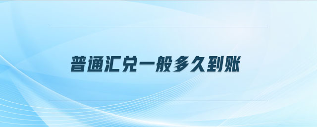 普通匯兌一般多久到賬 普通匯兌一般多久到賬
