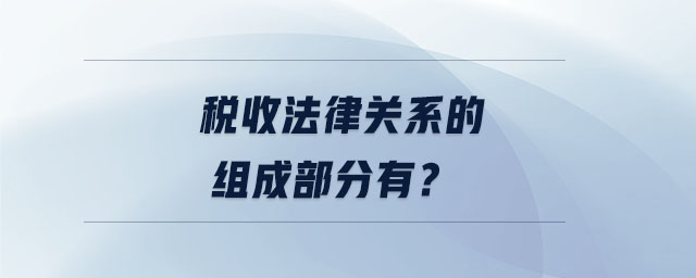 稅收法律關(guān)系的組成部分有？