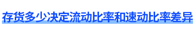 存貨的多少決定流動比率和速動比率的差異
