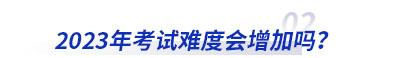 2023年初級(jí)會(huì)計(jì)考試難度會(huì)增加嗎？
