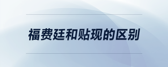 福費(fèi)廷和貼現(xiàn)的區(qū)別 福費(fèi)廷和貼現(xiàn)的區(qū)別