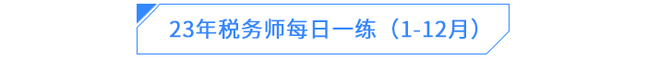 23年稅務師每日一練(1-12月) 23年稅務師每日一練(1-12月)
