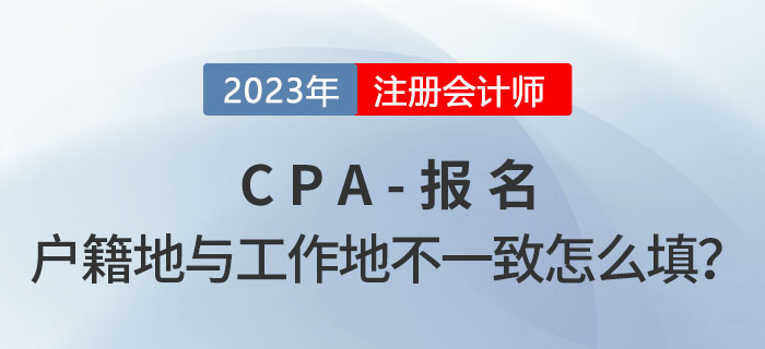 cpa報(bào)名時(shí)戶籍地與工作所在地不一致，應(yīng)該怎么填？