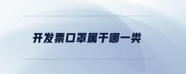 開發(fā)票口罩屬于哪一類 開發(fā)票口罩屬于哪一類