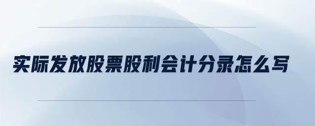 實際發(fā)放股票股利會計分錄怎么寫