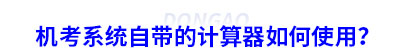 初級會計機(jī)考系統(tǒng)自帶的計算器如何使用？