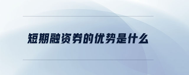 短期融資券的優(yōu)勢是什么 短期融資券的優(yōu)勢是什么