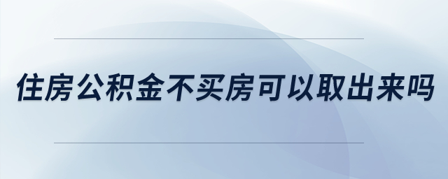 住房公積金不買房可以取出來嗎？