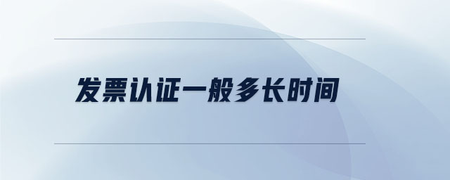 發(fā)票認證一般多長時間