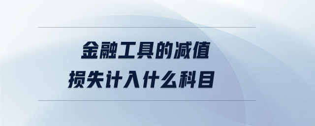 金融工具的減值損失計入什么科目 金融工具的減值損失計入什么科目