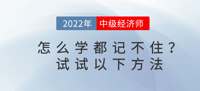 2023年中級(jí)經(jīng)濟(jì)師怎么學(xué)都記不住，教你3個(gè)小方法！