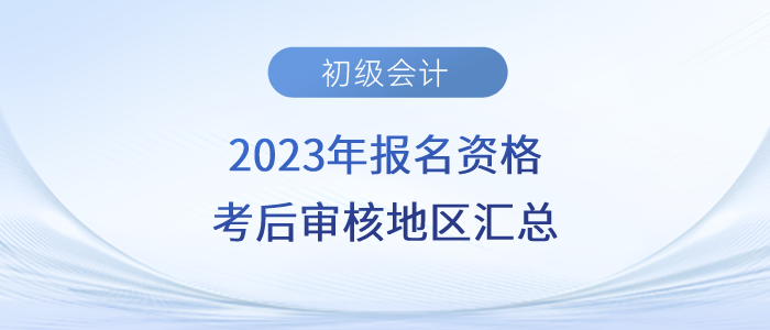 2023年初級會計師報名資格考后審核地區(qū)匯總