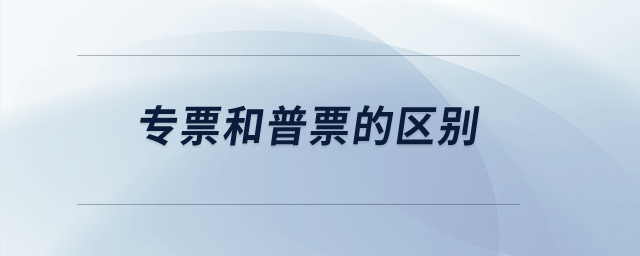 專票和普票的區(qū)別？