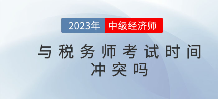 2023年中級經(jīng)濟師與稅務(wù)師考試時間沖突嗎？能否一起備考