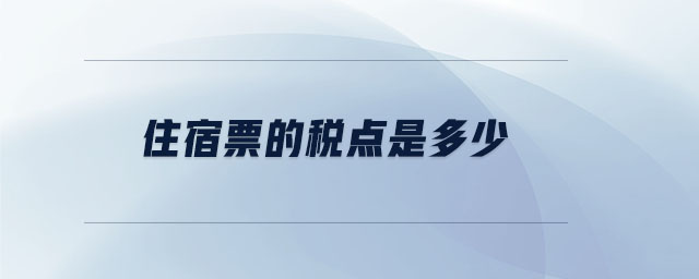 住宿票的稅點(diǎn)是多少 住宿票的稅點(diǎn)是多少